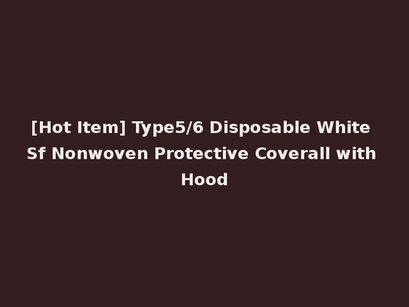 [Hot Item] Type5/6 Disposable White Sf Nonwoven Protective Coverall with Hood