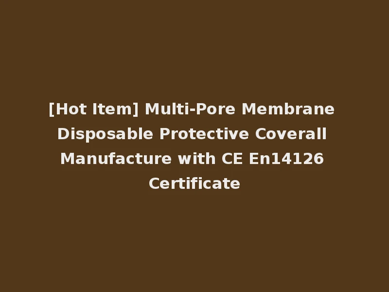 [Hot Item] Multi-Pore Membrane Disposable Protective Coverall Manufacture with CE En14126 Certificate