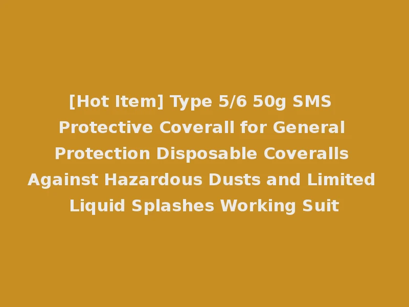 [Hot Item] Type 5/6 50g SMS Protective Coverall for General Protection Disposable Coveralls Against Hazardous Dusts and Limited Liquid Splashes Working Suit