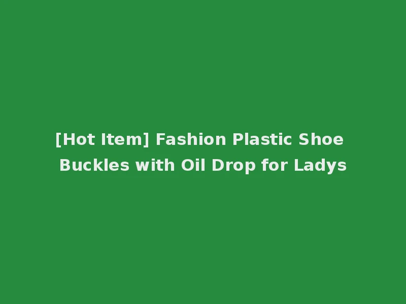 [Hot Item] Fashion Plastic Shoe Buckles with Oil Drop for Ladys