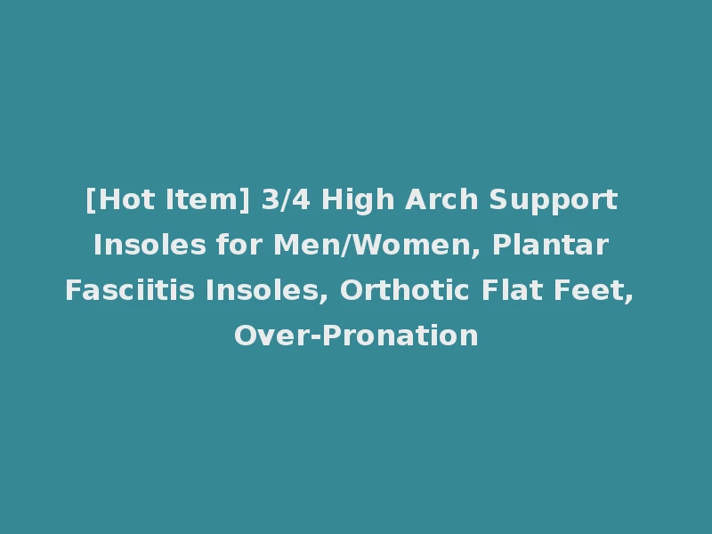[Hot Item] 3/4 High Arch Support Insoles for Men/Women, Plantar Fasciitis Insoles, Orthotic Flat Feet, Over-Pronation