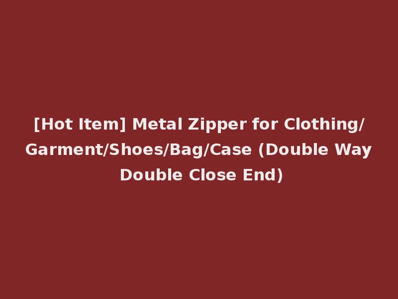 [Hot Item] Metal Zipper for Clothing/Garment/Shoes/Bag/Case (Double Way Double Close End)