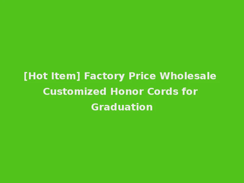 [Hot Item] Factory Price Wholesale Customized Honor Cords for Graduation