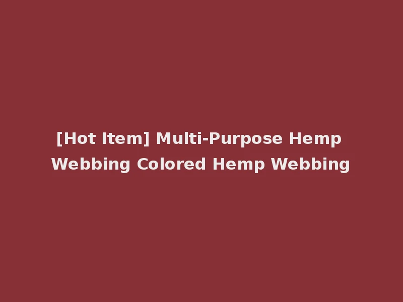 [Hot Item] Multi-Purpose Hemp Webbing Colored Hemp Webbing