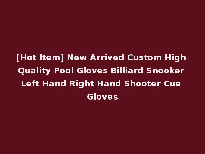 [Hot Item] New Arrived Custom High Quality Pool Gloves Billiard Snooker Left Hand Right Hand Shooter Cue Gloves