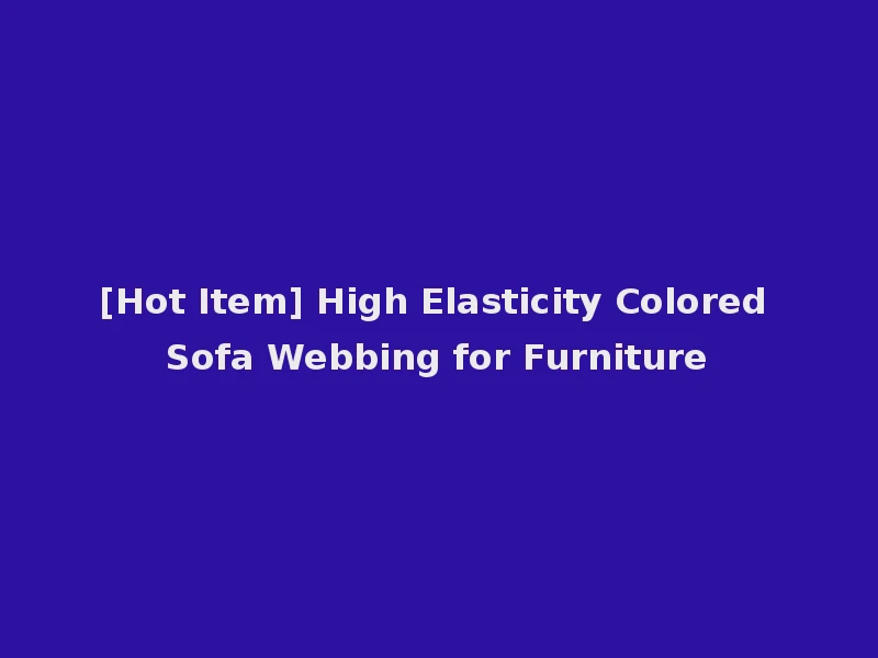 [Hot Item] High Elasticity Colored Sofa Webbing for Furniture