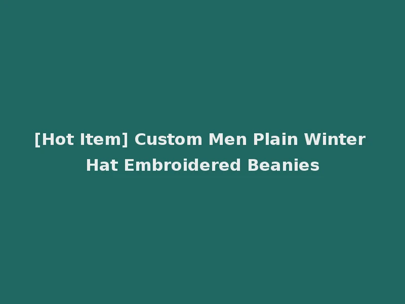 [Hot Item] Custom Men Plain Winter Hat Embroidered Beanies