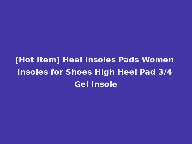 [Hot Item] Heel Insoles Pads Women Insoles for Shoes High Heel Pad 3/4 Gel Insole