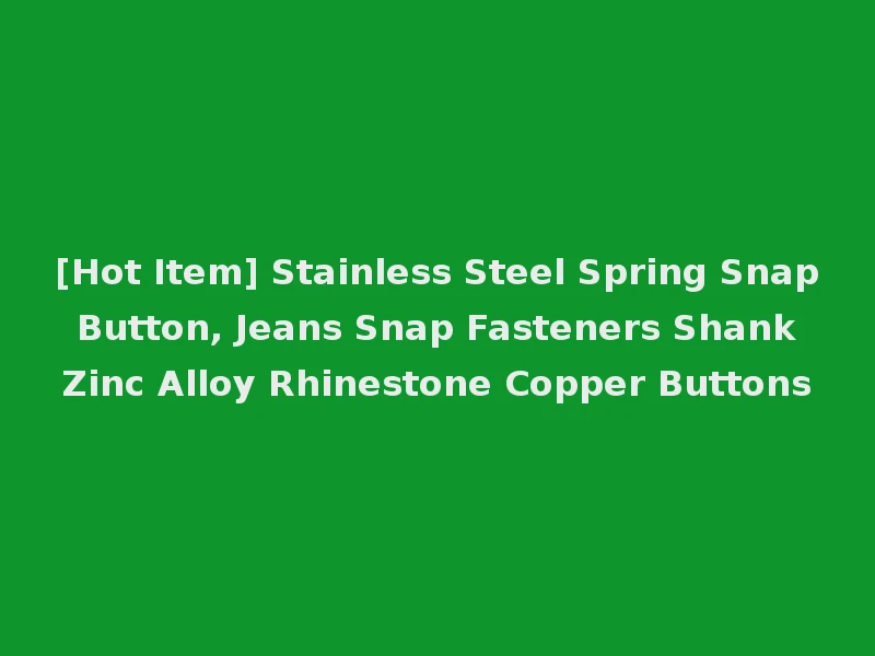 [Hot Item] Stainless Steel Spring Snap Button, Jeans Snap Fasteners Shank Zinc Alloy Rhinestone Copper Buttons