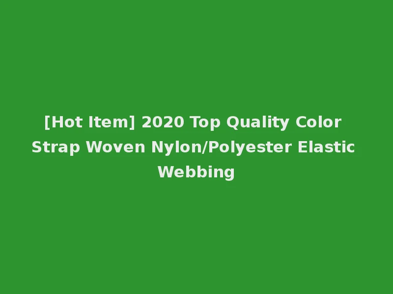 [Hot Item] 2020 Top Quality Color Strap Woven Nylon/Polyester Elastic Webbing