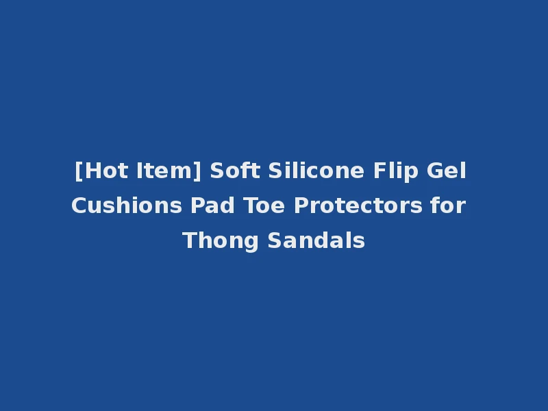 [Hot Item] Soft Silicone Flip Gel Cushions Pad Toe Protectors for Thong Sandals