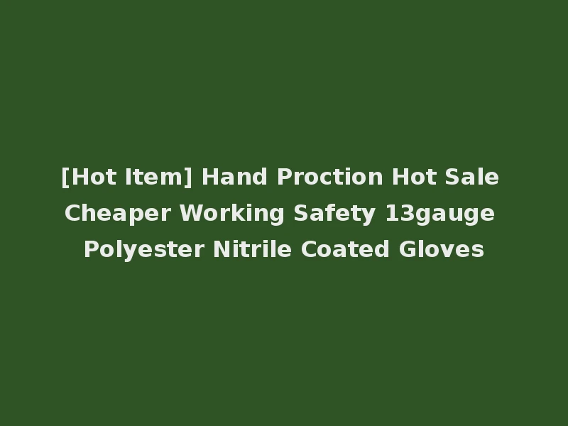 [Hot Item] Hand Proction Hot Sale Cheaper Working Safety 13gauge Polyester Nitrile Coated Gloves