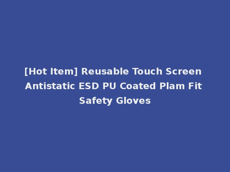 [Hot Item] Reusable Touch Screen Antistatic ESD PU Coated Plam Fit Safety Gloves