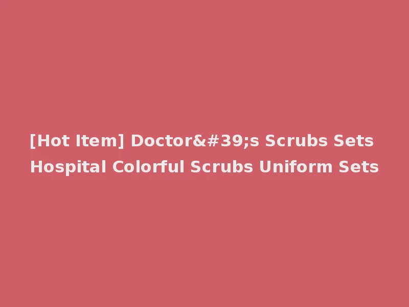 [Hot Item] Doctor's Scrubs Sets Hospital Colorful Scrubs Uniform Sets
