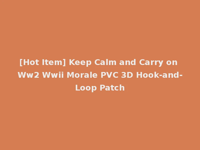 [Hot Item] Keep Calm and Carry on Ww2 Wwii Morale PVC 3D Hook-and-Loop Patch