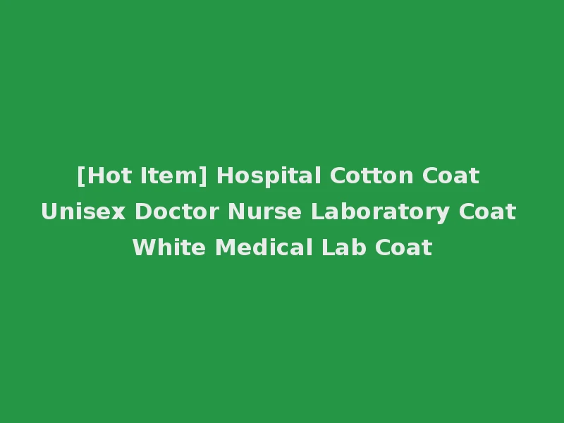 [Hot Item] Hospital Cotton Coat Unisex Doctor Nurse Laboratory Coat White Medical Lab Coat