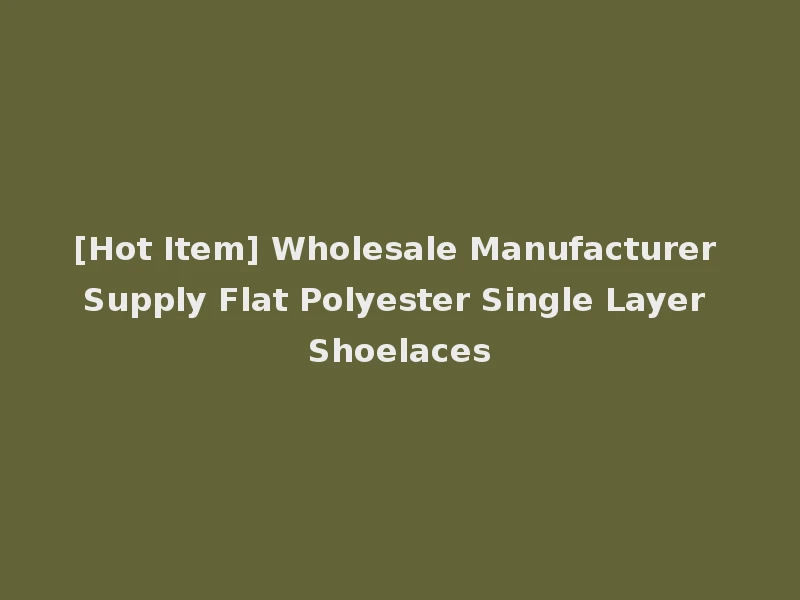 [Hot Item] Wholesale Manufacturer Supply Flat Polyester Single Layer Shoelaces