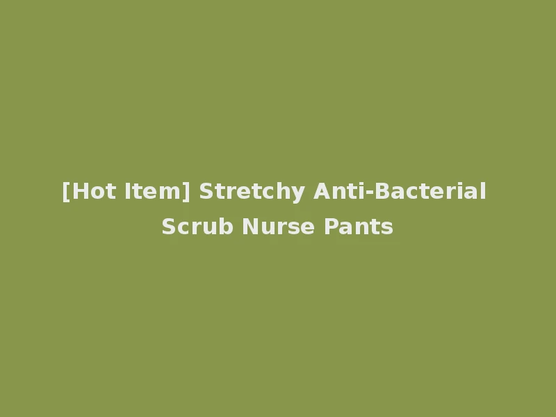 [Hot Item] Stretchy Anti-Bacterial Scrub Nurse Pants