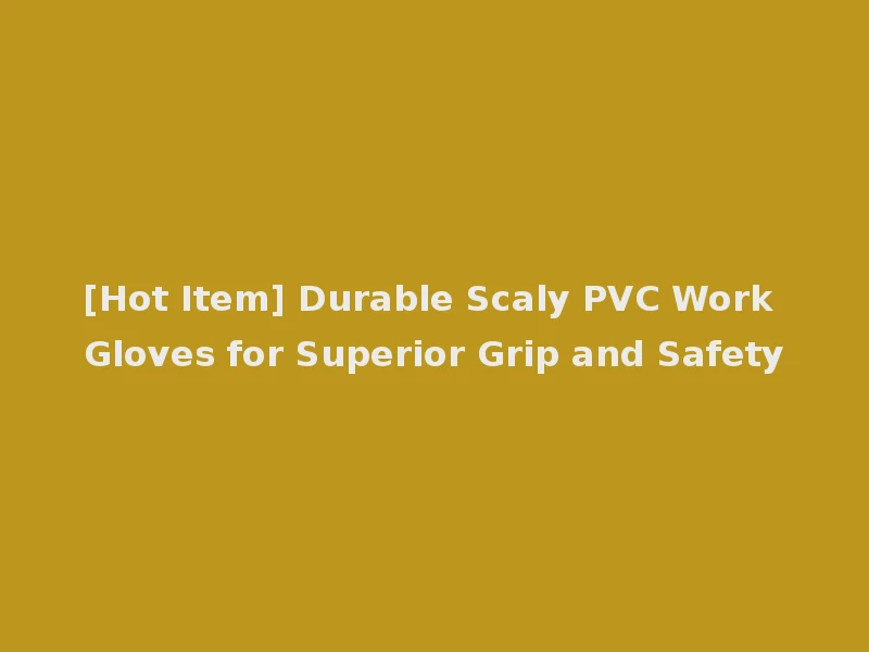 [Hot Item] Durable Scaly PVC Work Gloves for Superior Grip and Safety