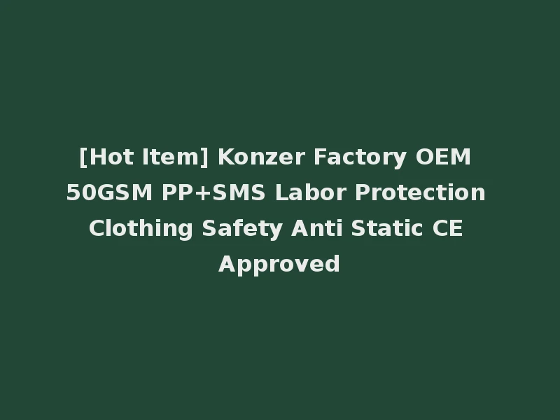 [Hot Item] Konzer Factory OEM 50GSM PP+SMS Labor Protection Clothing Safety Anti Static CE Approved