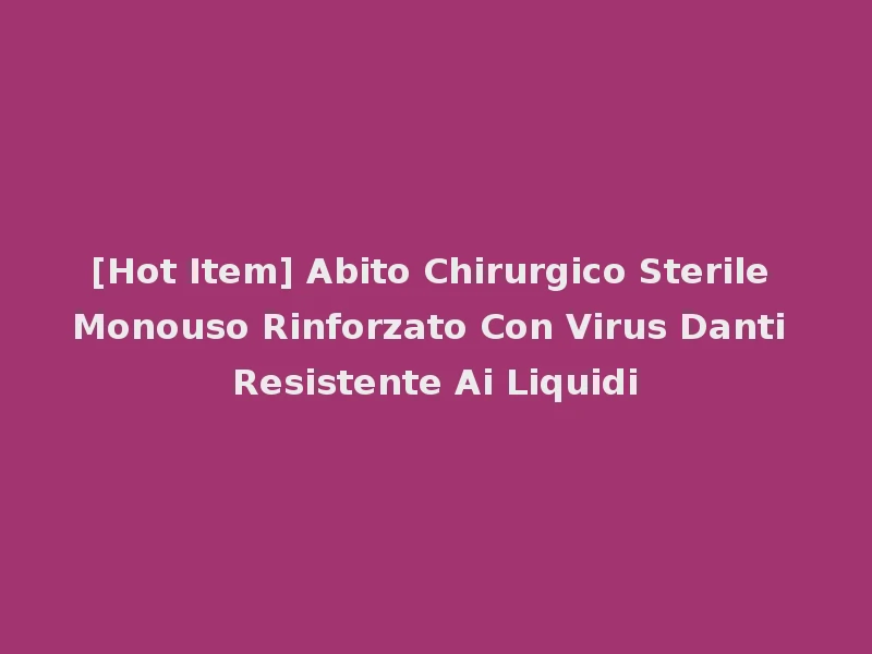 [Hot Item] Abito Chirurgico Sterile Monouso Rinforzato Con Virus Danti Resistente Ai Liquidi