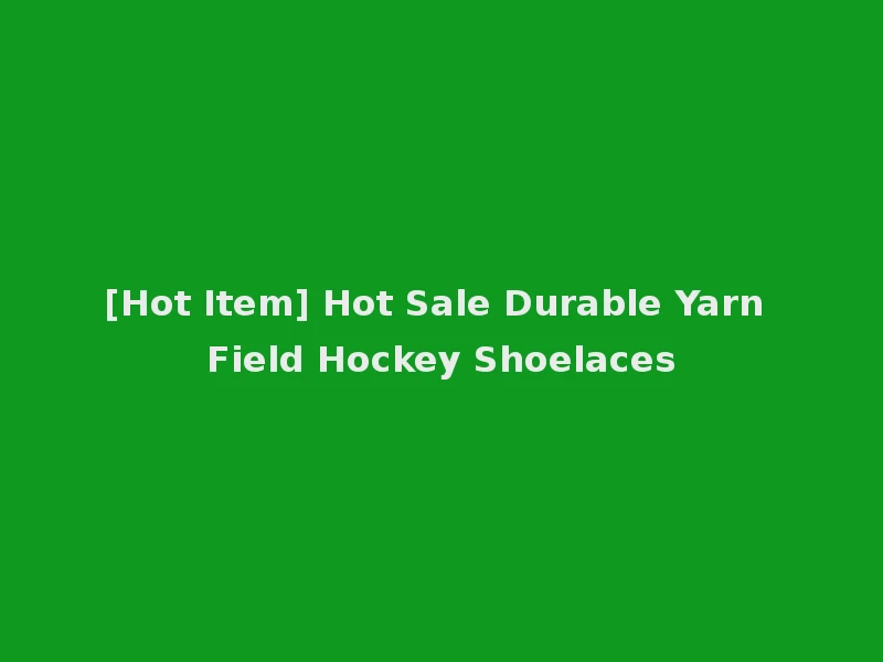 [Hot Item] Hot Sale Durable Yarn Field Hockey Shoelaces