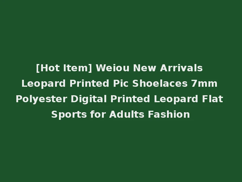 [Hot Item] Weiou New Arrivals Leopard Printed Pic Shoelaces 7mm Polyester Digital Printed Leopard Flat Sports for Adults Fashion