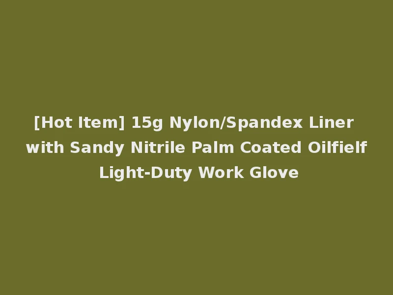 [Hot Item] 15g Nylon/Spandex Liner with Sandy Nitrile Palm Coated Oilfielf Light-Duty Work Glove