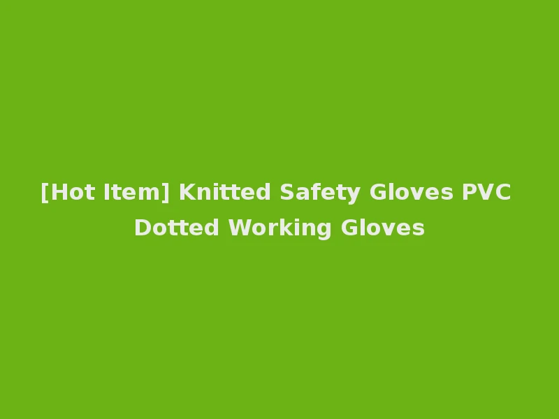 [Hot Item] Knitted Safety Gloves PVC Dotted Working Gloves
