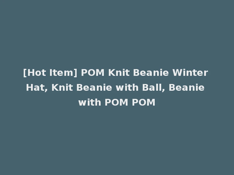 [Hot Item] POM Knit Beanie Winter Hat, Knit Beanie with Ball, Beanie with POM POM