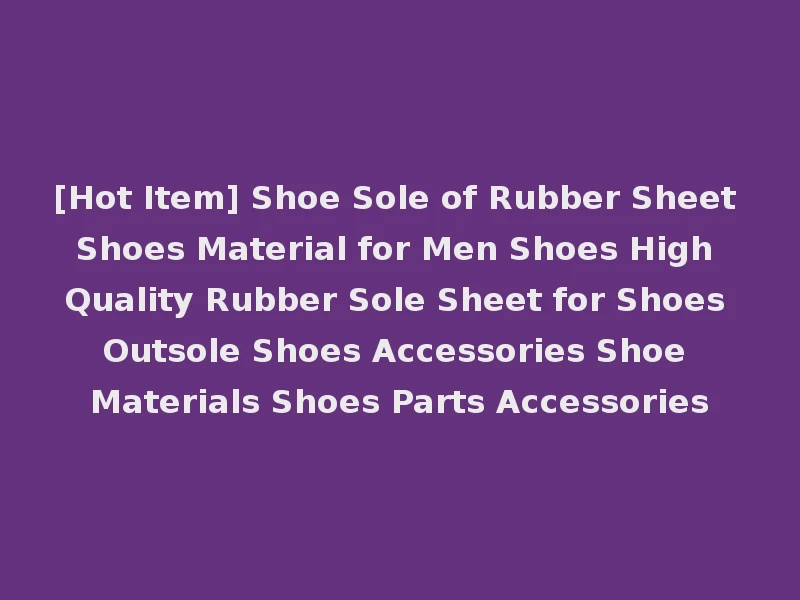 [Hot Item] Shoe Sole of Rubber Sheet Shoes Material for Men Shoes High Quality Rubber Sole Sheet for Shoes Outsole Shoes Accessories Shoe Materials Shoes Parts Accessories