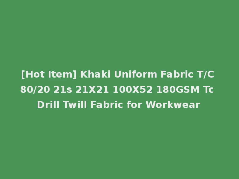 [Hot Item] Khaki Uniform Fabric T/C 80/20 21s 21X21 100X52 180GSM Tc Drill Twill Fabric for Workwear