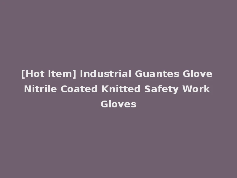 [Hot Item] Industrial Guantes Glove Nitrile Coated Knitted Safety Work Gloves