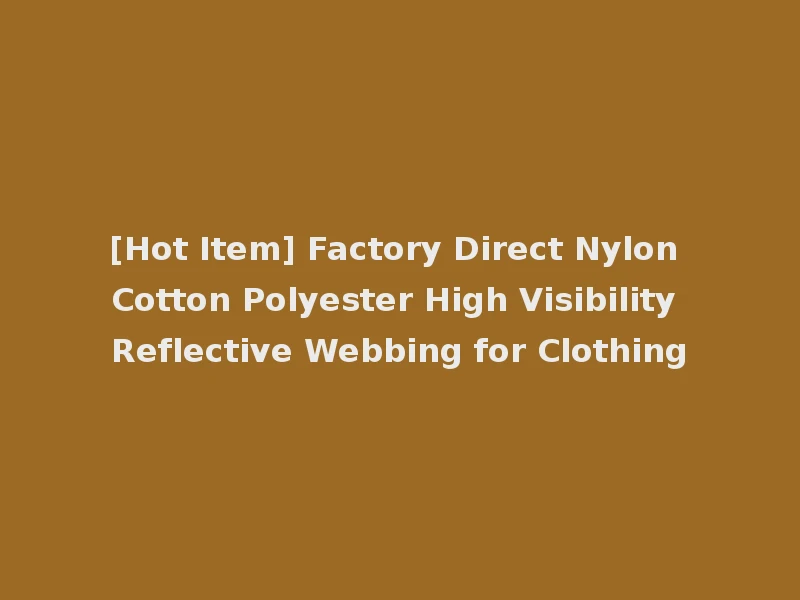 [Hot Item] Factory Direct Nylon Cotton Polyester High Visibility Reflective Webbing for Clothing