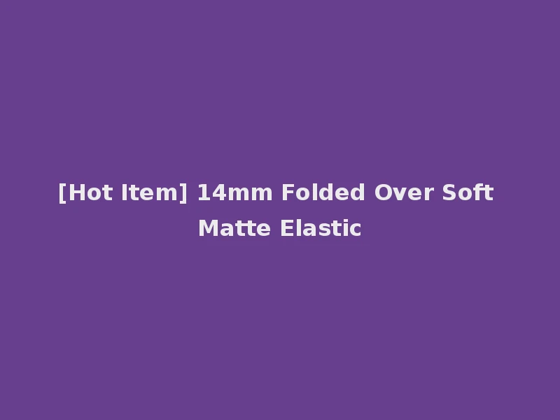[Hot Item] 14mm Folded Over Soft Matte Elastic