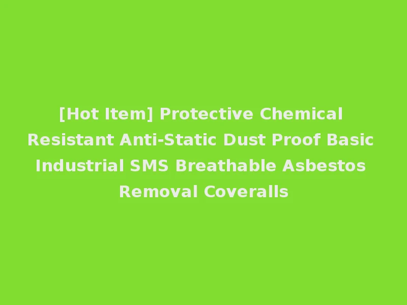 [Hot Item] Protective Chemical Resistant Anti-Static Dust Proof Basic Industrial SMS Breathable Asbestos Removal Coveralls