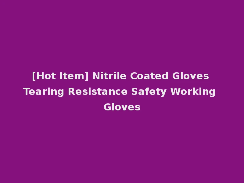 [Hot Item] Nitrile Coated Gloves Tearing Resistance Safety Working Gloves