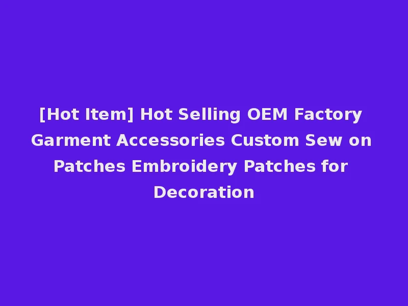 [Hot Item] Hot Selling OEM Factory Garment Accessories Custom Sew on Patches Embroidery Patches for Decoration
