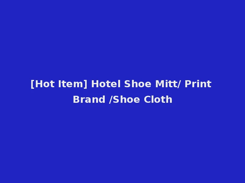 [Hot Item] Hotel Shoe Mitt/ Print Brand /Shoe Cloth
