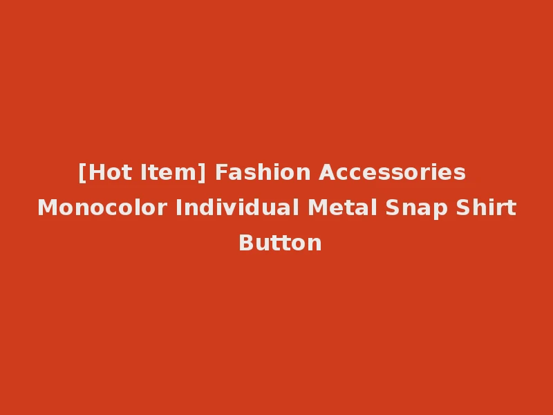 [Hot Item] Fashion Accessories Monocolor Individual Metal Snap Shirt Button