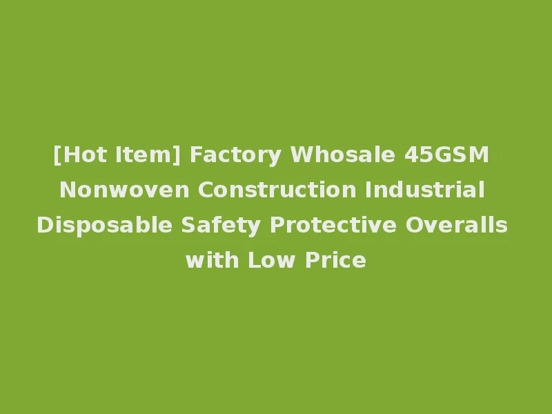[Hot Item] Factory Whosale 45GSM Nonwoven Construction Industrial Disposable Safety Protective Overalls with Low Price