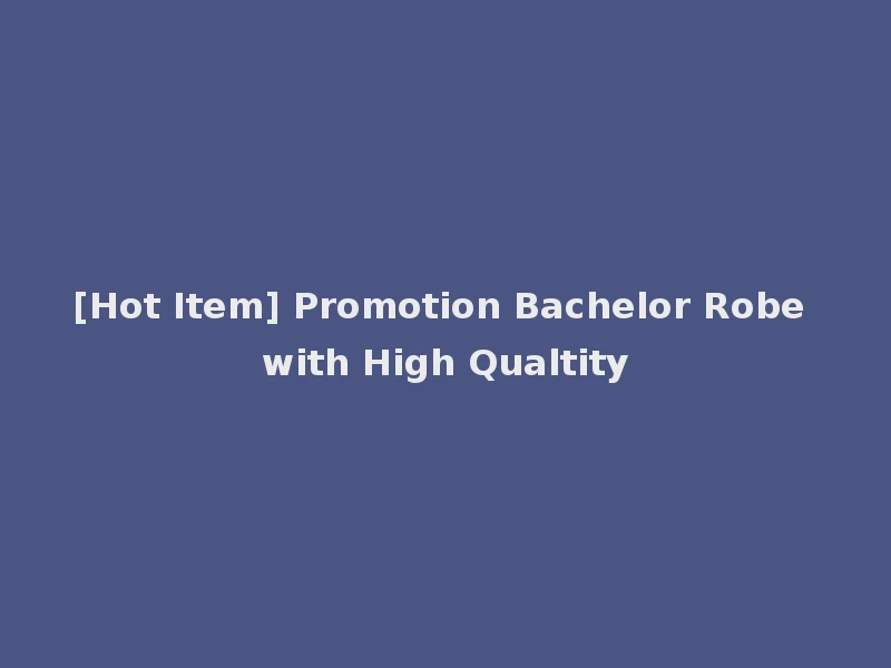 [Hot Item] Promotion Bachelor Robe with High Qualtity