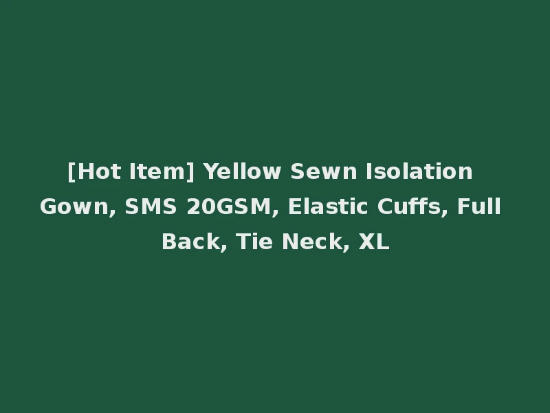 [Hot Item] Yellow Sewn Isolation Gown, SMS 20GSM, Elastic Cuffs, Full Back, Tie Neck, XL