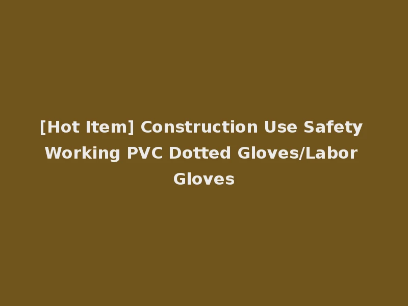 [Hot Item] Construction Use Safety Working PVC Dotted Gloves/Labor Gloves
