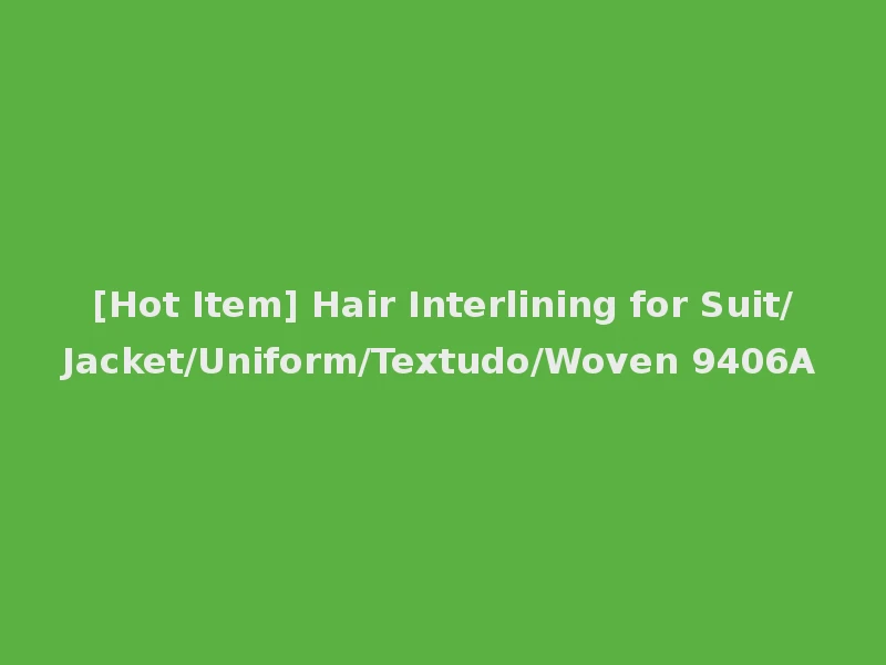 [Hot Item] Hair Interlining for Suit/Jacket/Uniform/Textudo/Woven 9406A