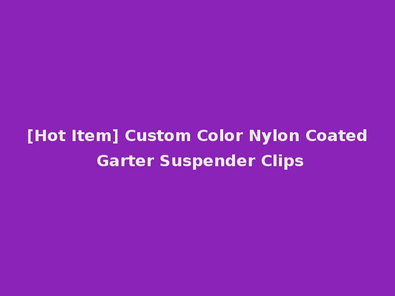 [Hot Item] Custom Color Nylon Coated Garter Suspender Clips