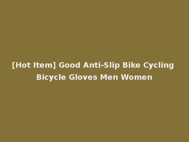 [Hot Item] Good Anti-Slip Bike Cycling Bicycle Gloves Men Women