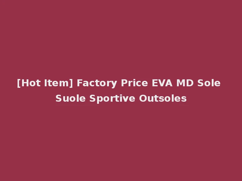 [Hot Item] Factory Price EVA MD Sole Suole Sportive Outsoles