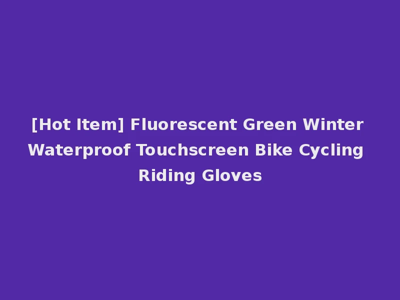 [Hot Item] Fluorescent Green Winter Waterproof Touchscreen Bike Cycling Riding Gloves