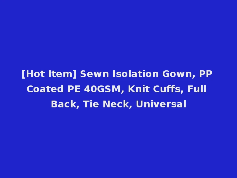 [Hot Item] Sewn Isolation Gown, PP Coated PE 40GSM, Knit Cuffs, Full Back, Tie Neck, Universal
